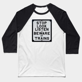 Stop Look Listen - Beware of Trains Sign Baseball T-Shirt